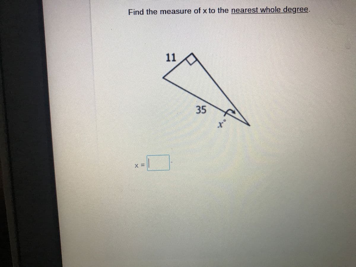 Find the measure of x to the nearest whole degree,
11
35
to
