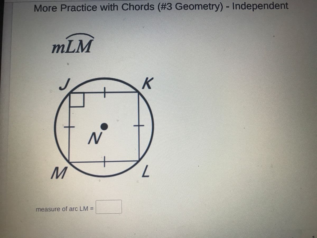 More Practice with Chords (#3 Geometry)- Independent
mLM
measure of arc LM
