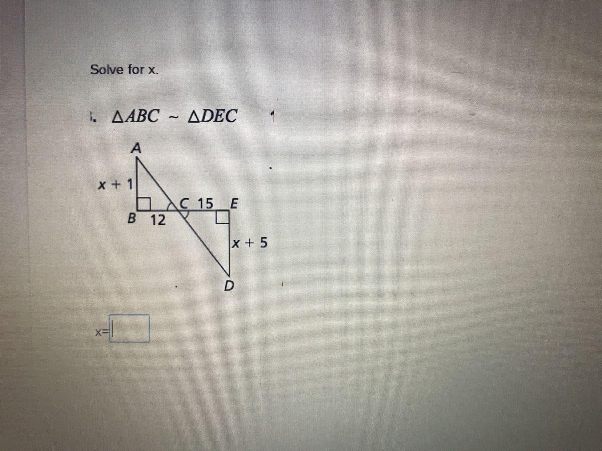 Solve for x.
. ΔΑΒC
ADEC
x + 1
AC 15 E
B 12
x+5
X3D
