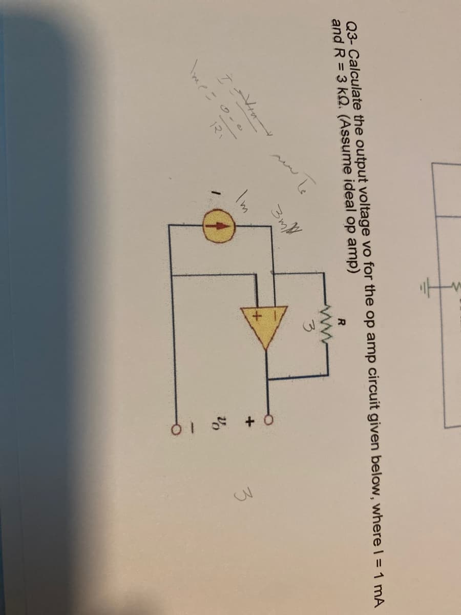 Q3- Calculate the output voltage vo for the op amp circuit given below, where I = 1 mA
and R = 3 k. (Assume ideal op amp)
Nin
T
\me=
12.
ماستر
3mM
Im
R
www
9 + 50 19
3
لله