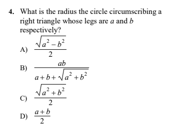 4. What is the radius the circle circumscribing a
right triangle whose legs are a and b
respectively?
Ja? - b?
A)
2
ab
B)
a+b+ Va? +b?
la² +b²
C)
2
a+b
D)
2

