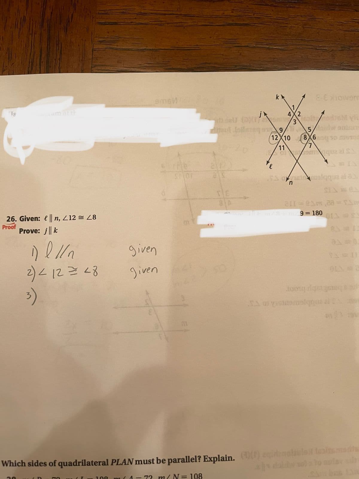 Is
26. Given: |n, 212 = 28
Proof
Prove: j | k
elln
2) < 12 = 28
3)
20
70 MI
sms
109
given
given
SOF
(11
ills80 (D)(1)
ribaud Jolizeyo9
1
4X2
3
12 10
11
of
E-Exowon
caitin
5
8X6
come quz al S.A.
3 oualqqua ai a
alt=8m 38 = 1
Which sides of quadrilateral PLAN must be parallel? Explain. ()(1) aqiranobis altamedia
LD
m(1-72 m/ N = 108
km/8+m/9=180
toog digegeb