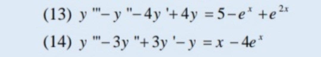 (13) y "- y "-4y '+4y = 5-e* +e2"
(14) y "- 3y "+3y '– y = x - 4e*
