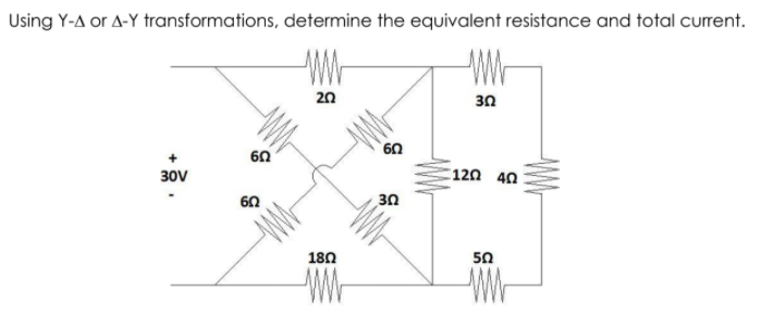 Using Y-A or A-Y transformations, determine the equivalent resistance and total current.
20
30
60
30V
- 12Ω 4Ω
60
30
180
50
