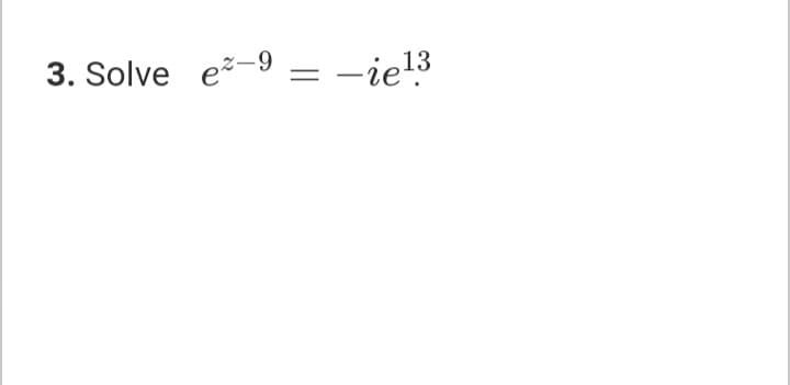 3. Solve ež-9 = -ie!3
-iel3
