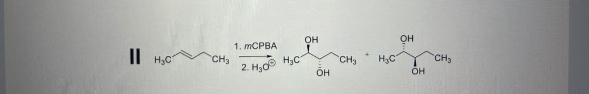 ||
H3C
CH3
1. mCPBA
2. H30
НАС
ОН
ОН
CH3
H3C
ОН
"
ОН
CH3