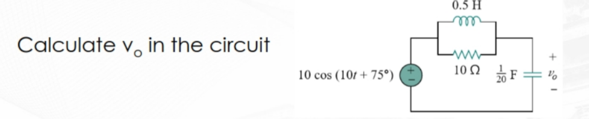 Calculate v, in the circuit
10 cos (10t+ 75°)
0.5 H
m
10 Q2
-18
10° +