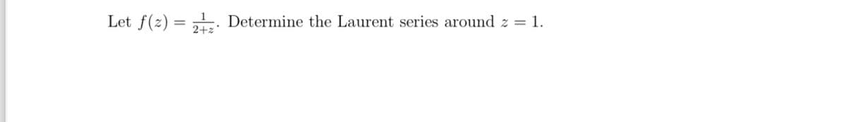 Let f(2) = 22. Determine the Laurent series around z = 1.