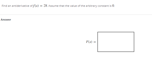 Find an antiderivative of f(x) = 28. Assume that the value of the arbitrary constant is 0.
Answer
F(x) =
