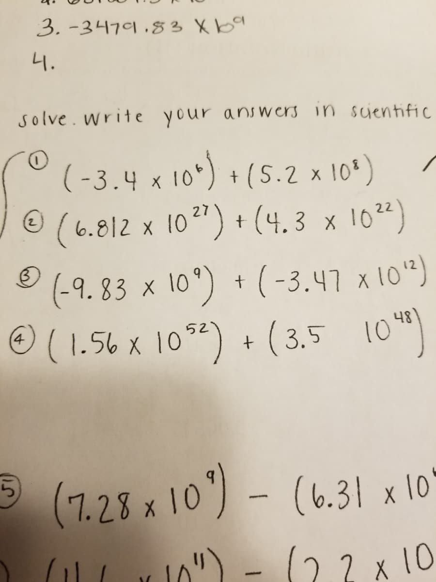 3. -3479 . 83 Xb9
니.
solve. write your answers in sientific
O.
(-3.4 x 10*) + (S.2 x 10*)
© (6.812 x 102") + (4. 3 x 1024)
(-9. 83 x 10°) + (-3.47 x 10")
O ( 1.56x 1052) + ( 3.5 1041
(7.28x10)- (6.31 x 10
X
J0") -
(22x10
