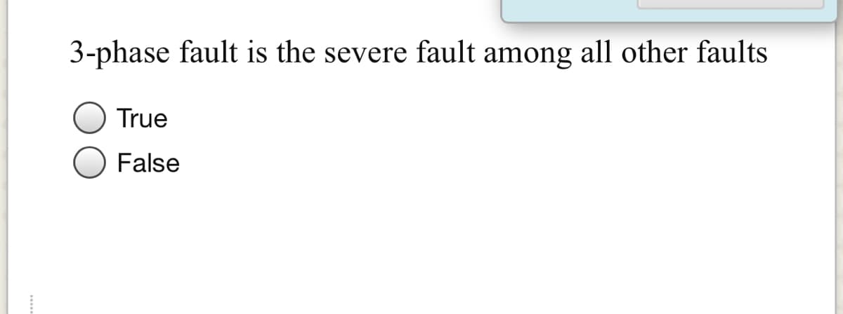 3-phase fault is the severe fault among all other faults
True
False
