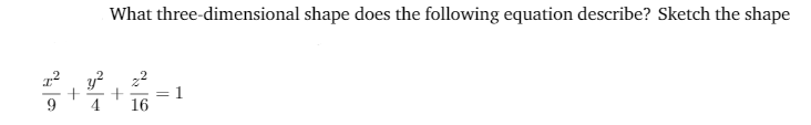 What three-dimensional shape does the following equation describe? Sketch the shape
y?
16
