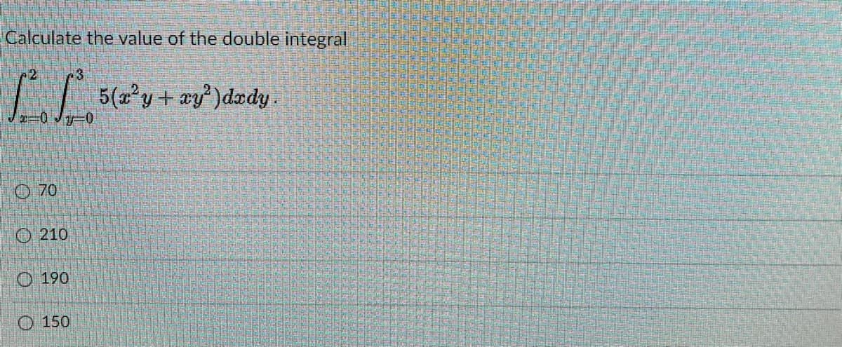 Calculate the value of the double integral
A (y+ zy°)dady.
ー0
70
O 210
O 190
O 150
