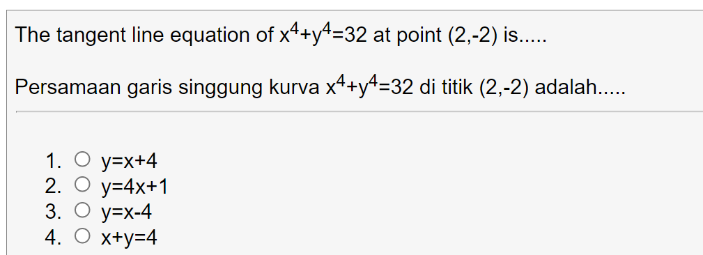 The tangent line equation of x++y“=32 at point (2,-2) is...
Persamaan garis singgung kurva x4+y*=32 di titik (2,-2) adalah..
1. О у-x+4
2. О у-4x+1
3. О у-х-4
x+y=4
4.

