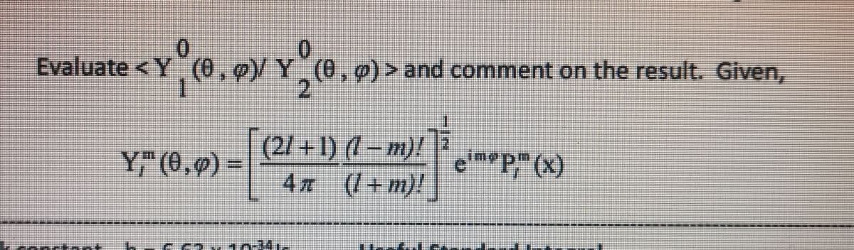 110111111
0
10
Evaluate <Y (0, 0)/ Y(0, 0) > and comment on the result. Given,
2
Y," (0,0) =
(2/+1) (1 − m)!
4π (1+m)!
C63-10341-
"P,"(x)
LOVE