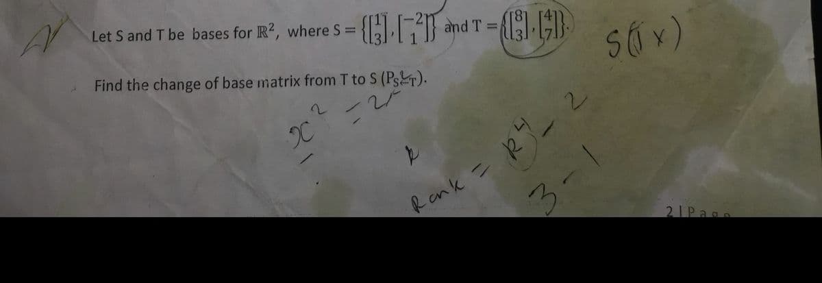 Let S and T be bases for R2, where S =
Find the change of base matrix from T to S (PST).
=2%²
X
(1)-[²]) and T =
=(13)-(71)
k
Rank
2
RY_
3-1
S (1 x)
21 Page