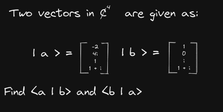 Two vectors in ľ
are given asi
-2
[1]
Find <a 1 b> and <bI a>
la >=
16>=
L₁
1
0