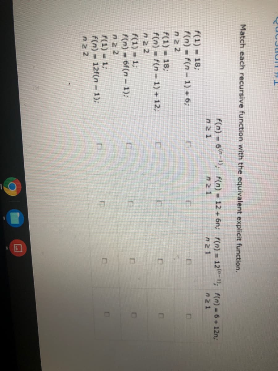Match each recursive function with the equivalent explicit function.
f(n) = 6-, f(n) = 12 +6n; f(n) = 12-1); f(n) = 6+12n;
%3D
nz1
n21
n2 1
n21
f(1)
f(n) = f(n - 1) + 6;
n 2 2
= 18:
f(1) = 18;
f(n) = f(n - 1) + 123;
n2 2
%3D
f(1) = 1;
f(n) = 6f(n - 1);
f(1) = 1;
f(n) = 12f(n - 1);
%3D
nz2
