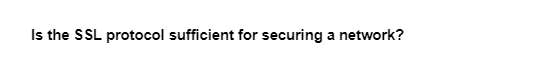 Is the SSL protocol sufficient for securing a network?