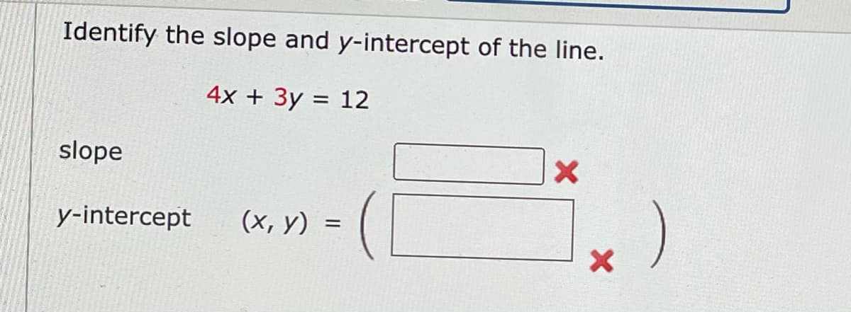 Identify the slope and y-intercept of the line.
4x + 3y = 12
%3D
slope
y-intercept
(x, y)
