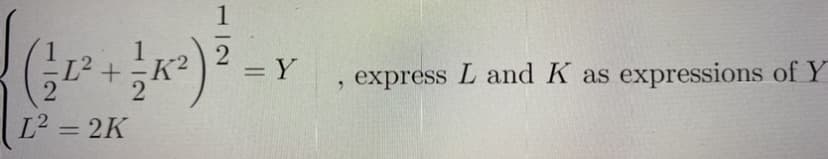 1
L2
K?
= Y
, express L and K as expressions of Y
%3D
L2 = 2K
%3D
