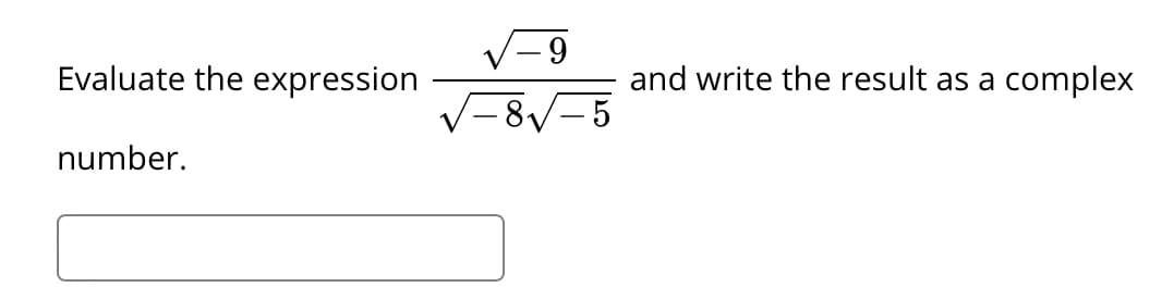 6-
Evaluate the expression
and write the result as a
complex
-8/-5
number.

