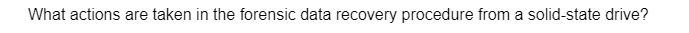 What actions are taken in the forensic data recovery procedure from a solid-state drive?