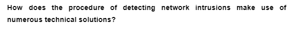 How does the procedure of detecting network intrusions make use of
numerous technical solutions?