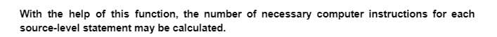 With the help of this function, the number of necessary computer instructions for each
source-level statement may be calculated.