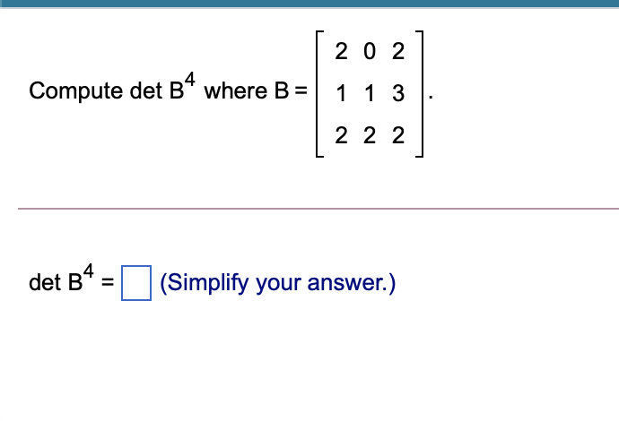 2 0 2
Compute det B* where B =
1 1 3
2 2 2
det B" =
(Simplify your answer.)
