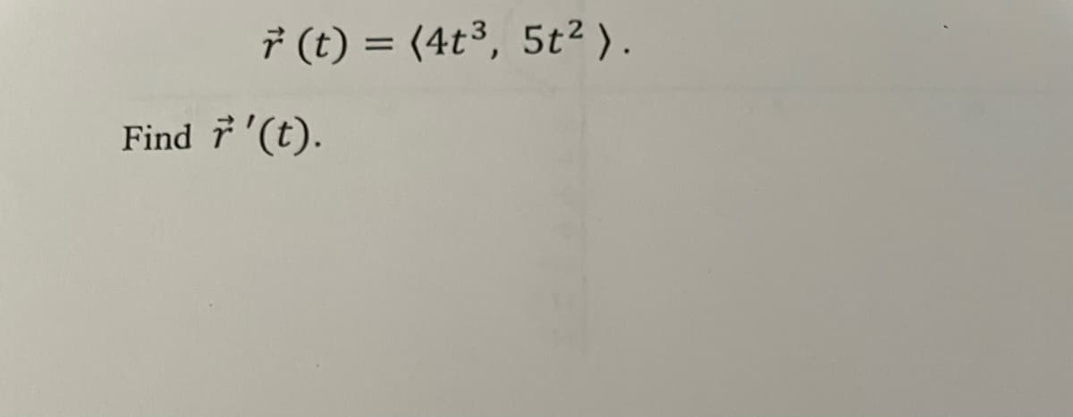 r(t) = (4t³, 5t²).
Find 7 '(t).