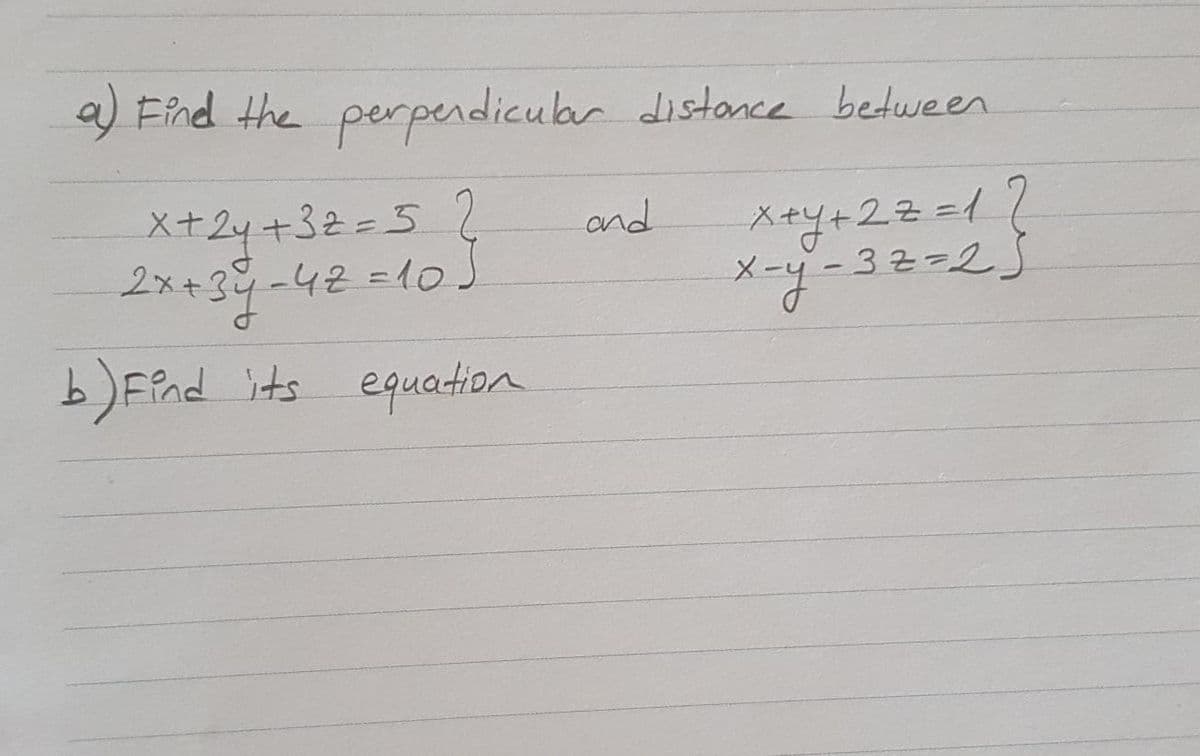 Find the perpendiculbar distance between
x+24 +3à5 2
2*+39-42
b)Efnd its equation
and
22=1
X-y-32-23
