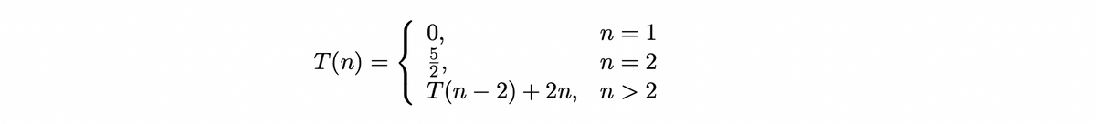 {
0,
n = 1
T(n) =
n = 2
2)
T(п — 2) + 2п,
n > 2
-
