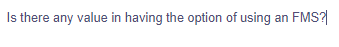 Is there any value in having the option of using an FMS?