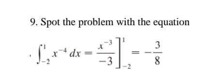 9. Spot the problem with the equation
3
x4 dx
-3
8.
