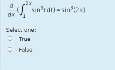 2x
d
(sin³tdt)=sin³(2x)
dx
1
Select one:
True
O False
