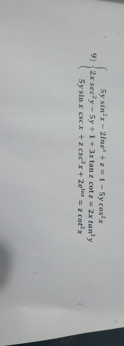 5y sin?x – 2lne* + z = 1- 5y cos?x
2x tan2y
5y sin x csc x +z csc?x + 2elnz = z cot?x
9) {2x sec?y - 5y + 1+3x tan z cot z
