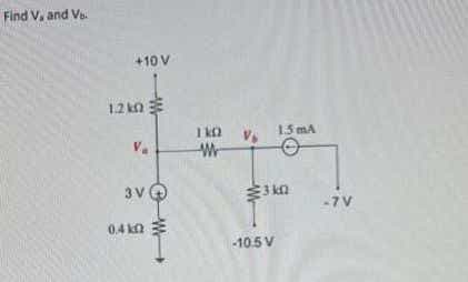 Find V, and V.
+10 V
1.2 kn
V₂
3V→
0.4 k
110
W
1.5 mA
3k0
-10.5 V
-7 V