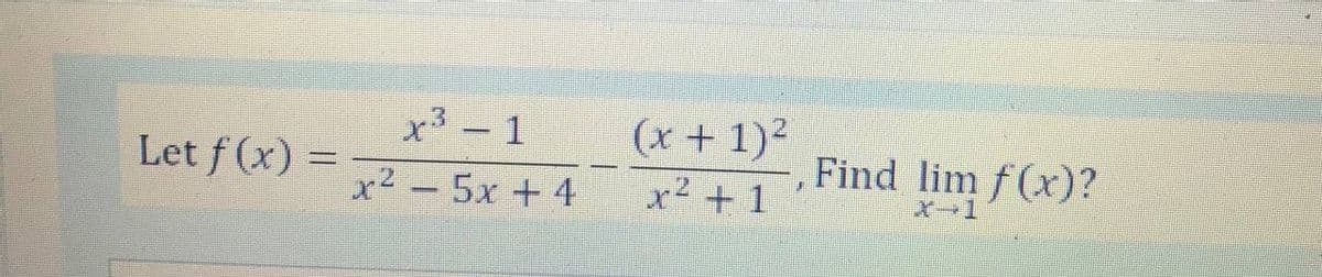 x' - 1
x² - 5x +4
(x + 1)²
x2 + 1
Let f (x) =
Find lim f(x)?
X-1
