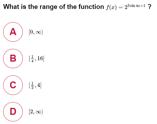 What is the range of the function f(x) = 23 sin 4z+1 ?
A) (0, 0)
в
[금, 16]
C
[금, 4]
D [2, 0)
