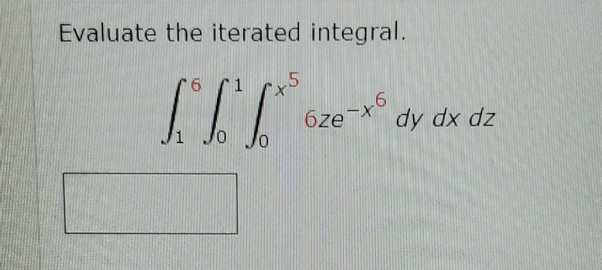 Evaluj ẩiteratejdẩ ẩinẩral.
6 1
.5
6ze+6
dy dx dz
