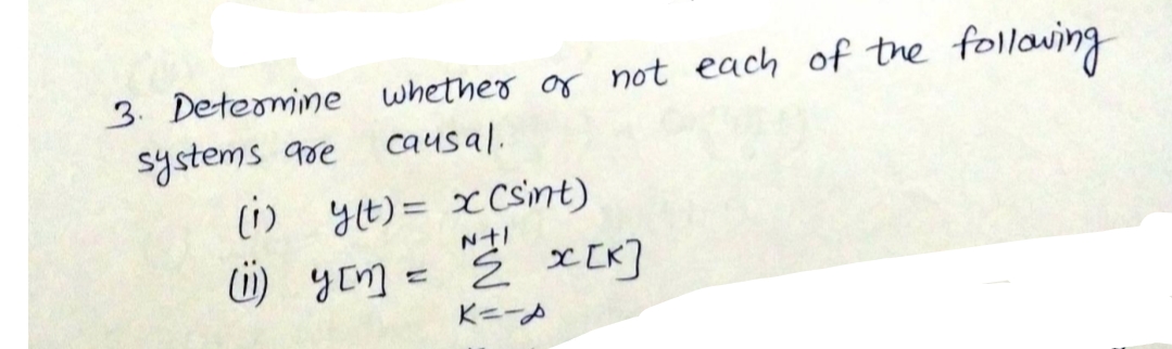 3. Determine whether or not each of tre following
systems goe
(i) yt)= xCSint)
i) yEn] =
causal.
