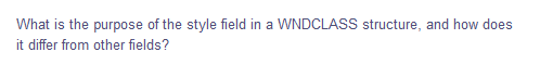 What is the purpose of the style field in a WNDCLASS structure, and how does
it differ from other fields?
