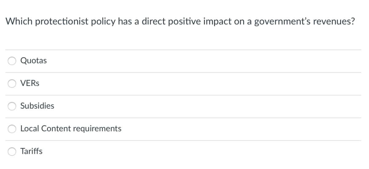 Which protectionist policy has a direct positive impact
on a government's revenues?
Quotas
VERS
Subsidies
Local Content requirements
Tariffs
