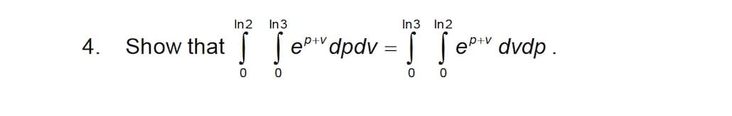 In2
In 3
In3 In2
'dpdv = | J
p+v
4. Show that
e'
dvdp.
