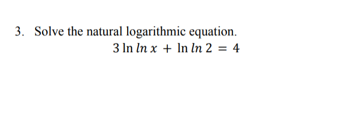 3. Solve the natural logarithmic equation.
3 In In x + In In 2
4
%3D
