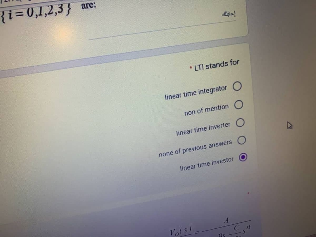 {i=0,1,2,3} are:
LTI stands for
linear time integrator O
non of mention
linear time inverter
none of previous answers
linear time investor
Vols)
