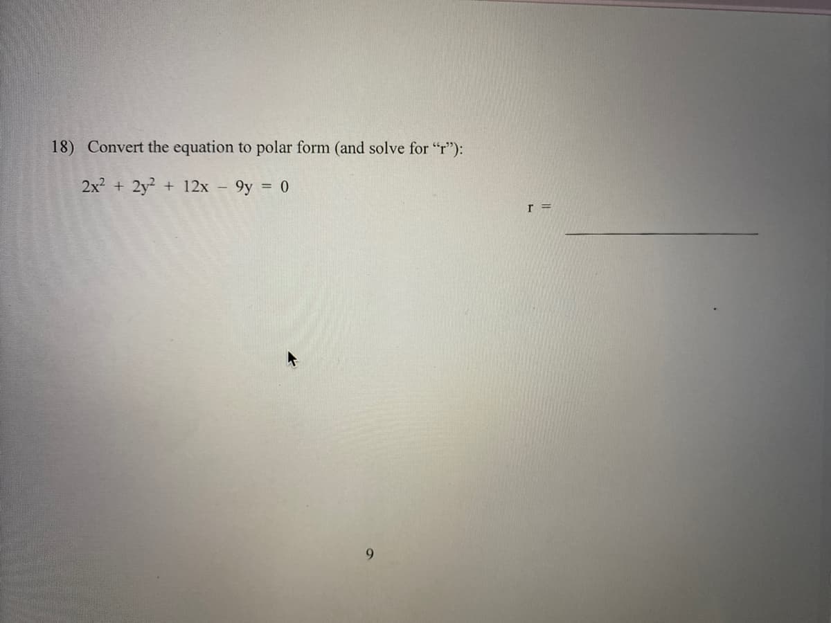 18) Convert the equation to polar form (and solve for "r"):
2x2 + 2y? + 12x - 9y = 0
r =
9.
