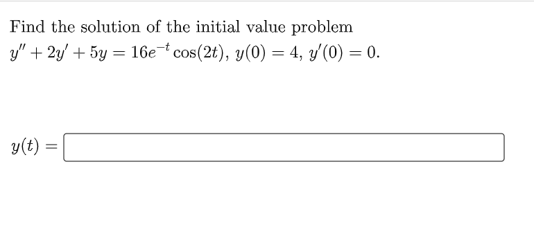 Find the solution of the initial value problem
y" + 2y' + 5y = 16e cos(2t), y(0) = 4, y'(0) = 0.
%3D
y(t) =
