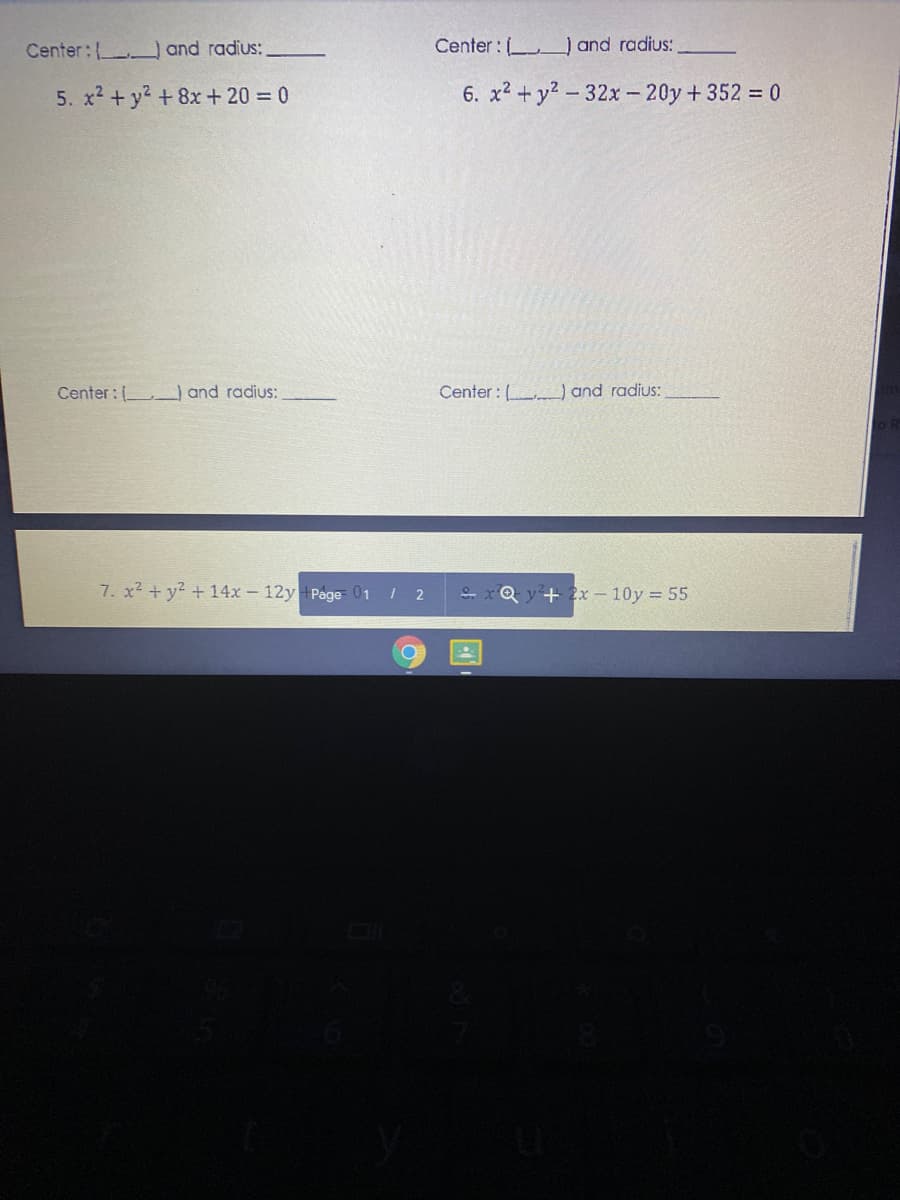 Center: _and radius:
Center : (_ and radius:
5. x2 + y2 +8x+ 20 = 0
6. x2 + y? - 32x - 20y + 352 = 0
Center : and radius:
Center : and radius:
7. x2 + y? + 14x – 12y +Page 01 / 2
Q y+ 2x – 10y = 55
